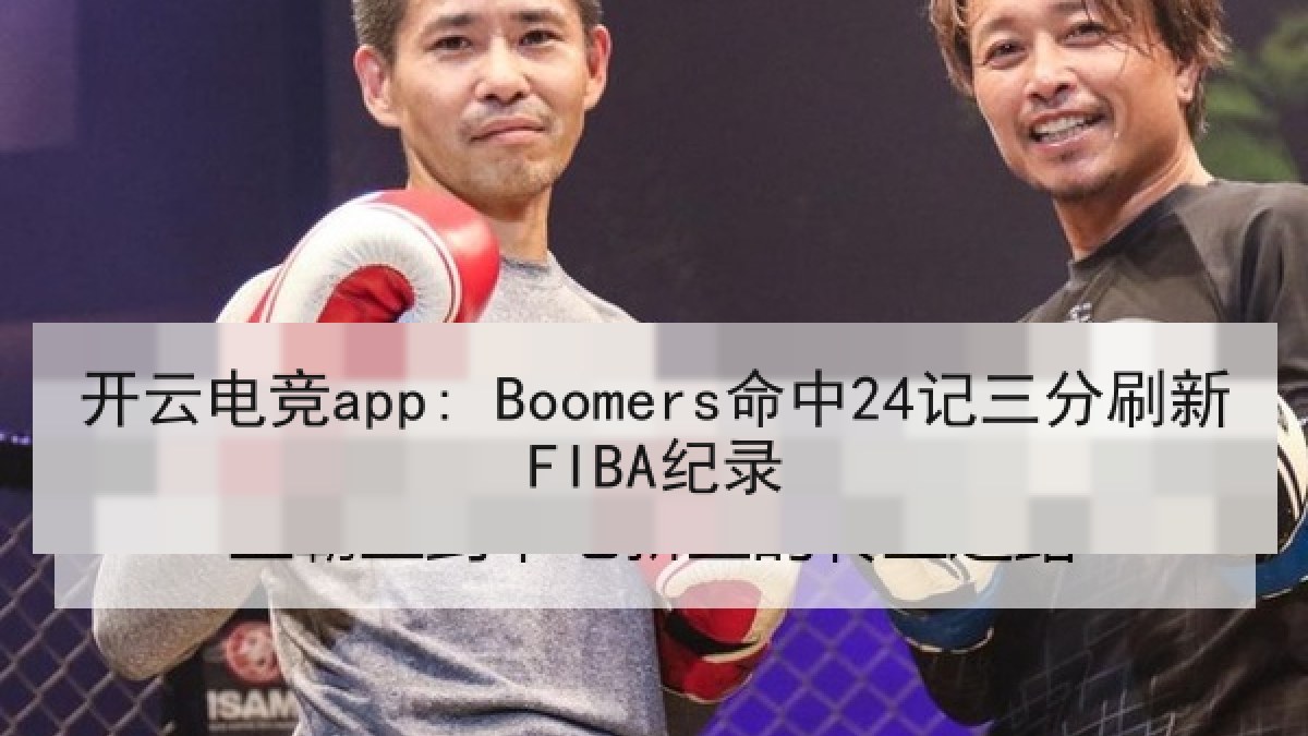 开云电竞app: Boomers命中24记三分刷新FIBA纪录 开云电竞app: Boomers命中24记三分刷新FIBA纪录